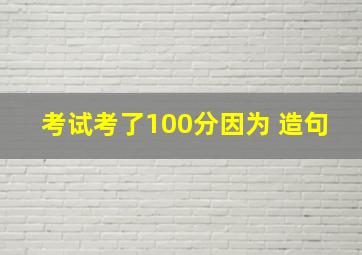 考试考了100分因为 造句